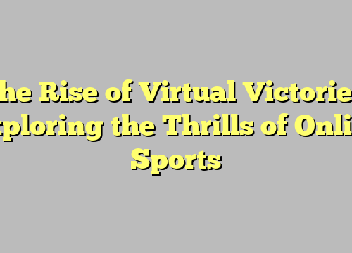 The Rise of Virtual Victories: Exploring the Thrills of Online Sports