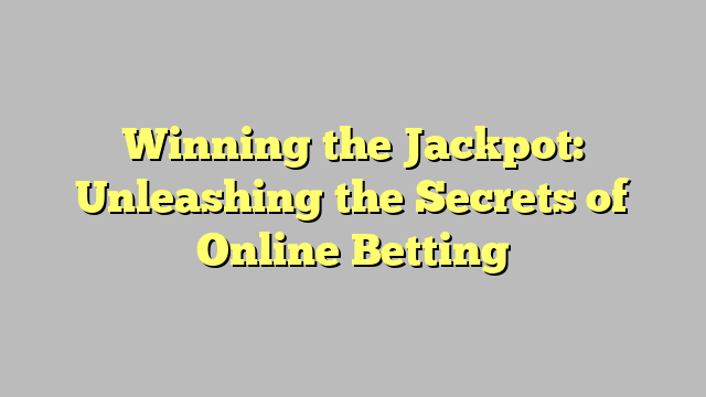 Winning the Jackpot: Unleashing the Secrets of Online Betting