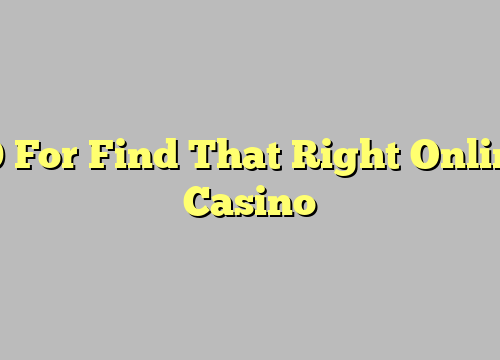 10 For Find That Right Online Casino