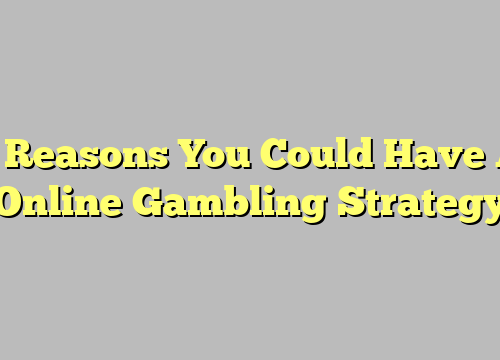 3 Reasons You Could Have A Online Gambling Strategy