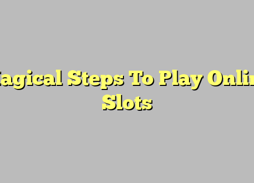 Magical Steps To Play Online Slots