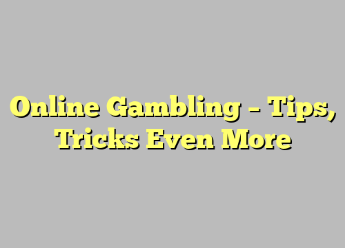 Online Gambling – Tips, Tricks Even More