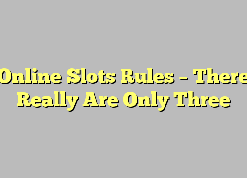 Online Slots Rules – There Really Are Only Three