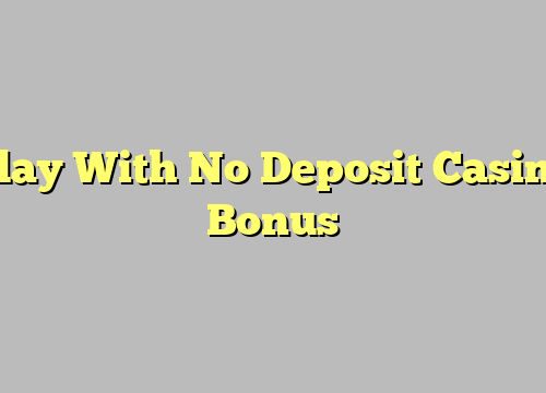 Play With No Deposit Casino Bonus