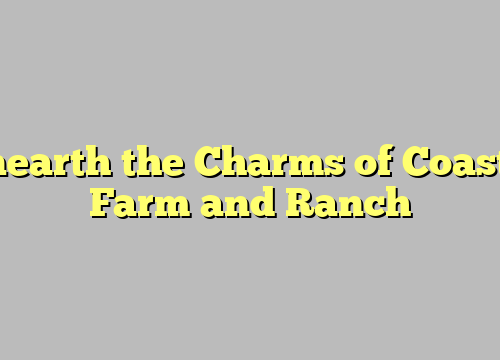 Unearth the Charms of Coastal Farm and Ranch