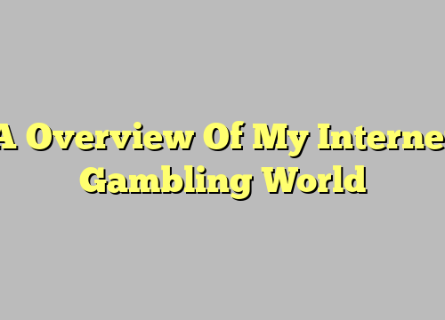 A Overview Of My Internet Gambling World