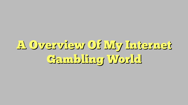 A Overview Of My Internet Gambling World