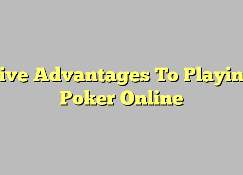 Five Advantages To Playing Poker Online