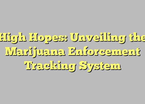 High Hopes: Unveiling the Marijuana Enforcement Tracking System