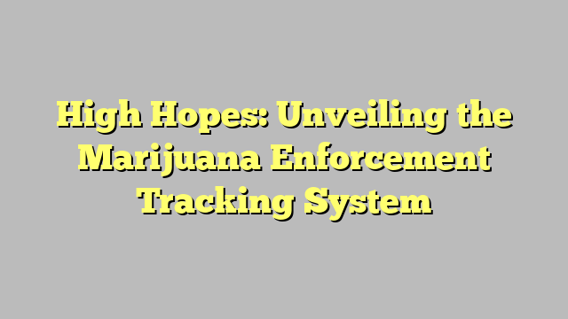 High Hopes: Unveiling the Marijuana Enforcement Tracking System