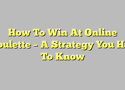 How To Win At Online Roulette – A Strategy You Has To Know