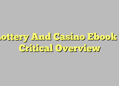 Lottery And Casino Ebook – Critical Overview