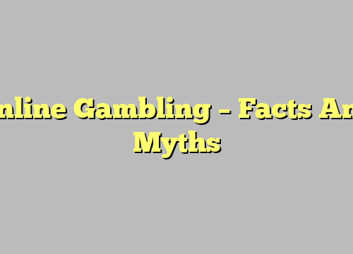 Online Gambling – Facts And Myths