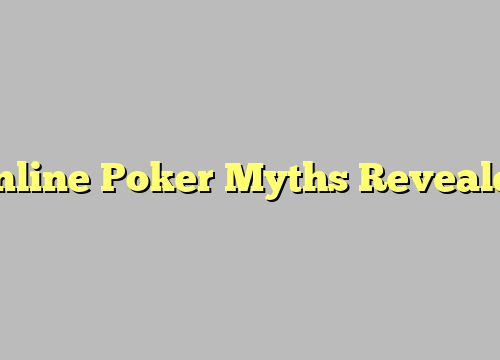 Online Poker Myths Revealed