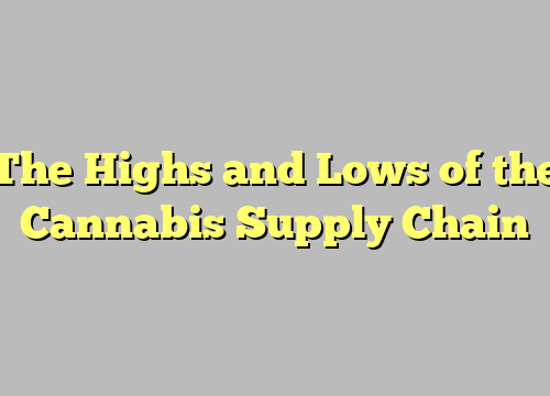 The Highs and Lows of the Cannabis Supply Chain