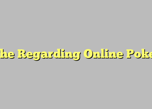 The Regarding Online Poker