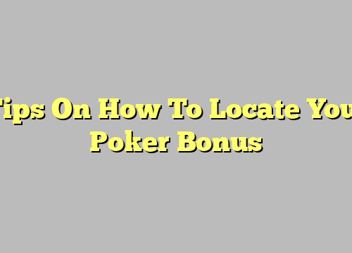 Tips On How To Locate Your Poker Bonus