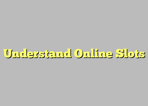 Understand Online Slots