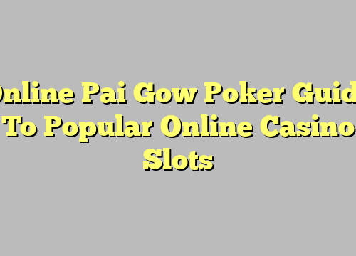 Online Pai Gow Poker Guide To Popular Online Casino Slots