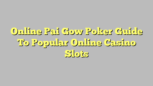 Online Pai Gow Poker Guide To Popular Online Casino Slots