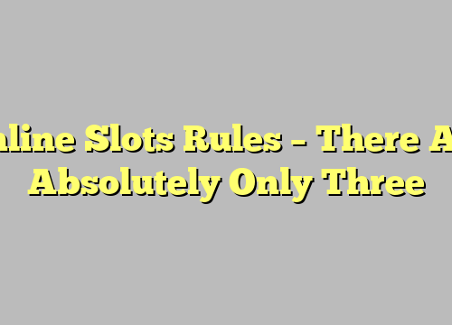 Online Slots Rules – There Are Absolutely Only Three