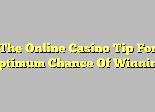 The Online Casino Tip For Optimum Chance Of Winning