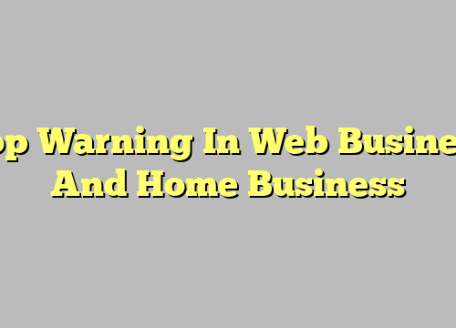 Top Warning In Web Business And Home Business