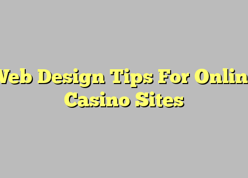Web Design Tips For Online Casino Sites