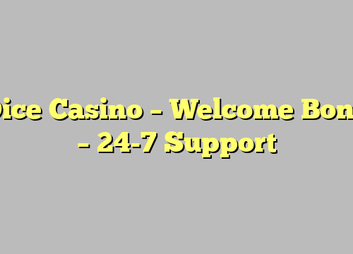 3Dice Casino – Welcome Bonus – 24-7 Support