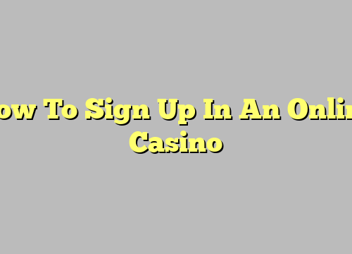How To Sign Up In An Online Casino