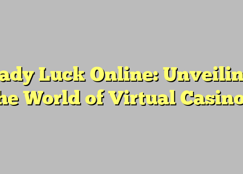 Lady Luck Online: Unveiling the World of Virtual Casinos