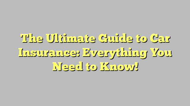 The Ultimate Guide To Car Insurance: Everything You Need To Know ...