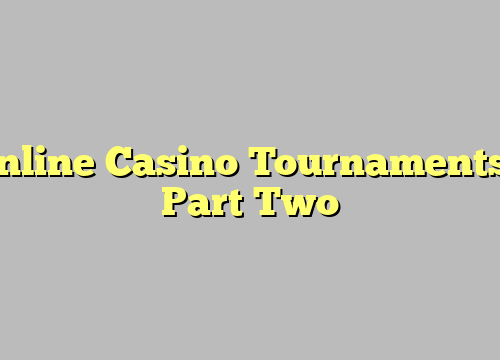 Online Casino Tournaments – Part Two