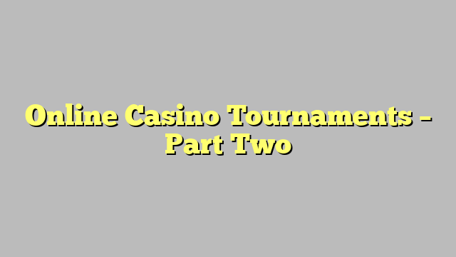 Online Casino Tournaments – Part Two