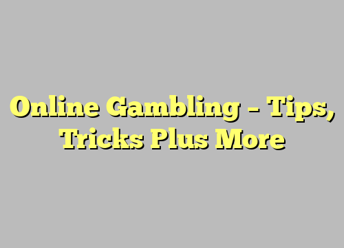 Online Gambling – Tips, Tricks Plus More