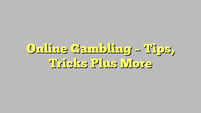 Online Gambling – Tips, Tricks Plus More