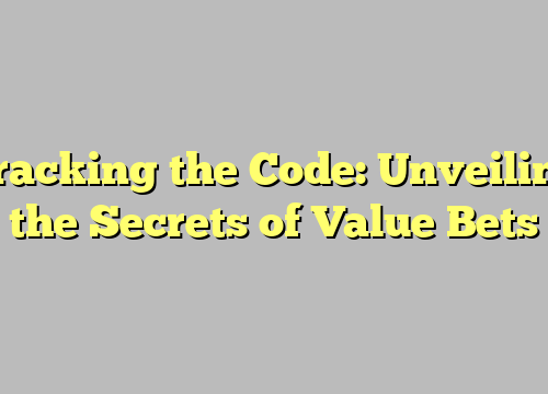 Cracking the Code: Unveiling the Secrets of Value Bets