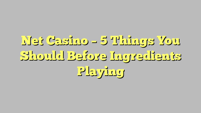 Net Casino – 5 Things You Should Before Ingredients Playing