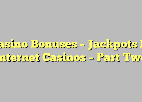 Casino Bonuses – Jackpots In Internet Casinos – Part Two