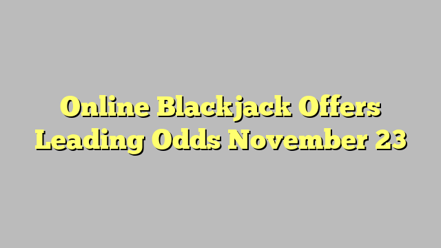 Online Blackjack Offers Leading Odds November 23