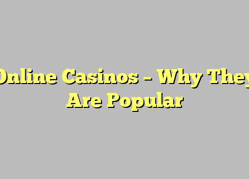 Online Casinos – Why They Are Popular