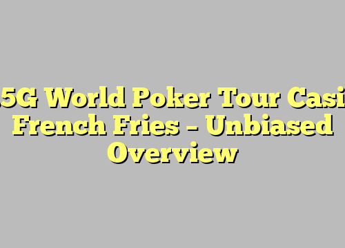 11.5G World Poker Tour Casino French Fries – Unbiased Overview