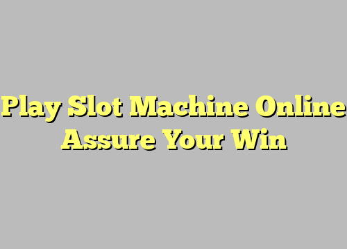 Play Slot Machine Online Assure Your Win