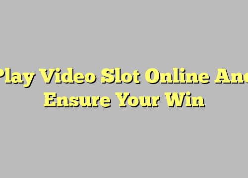 Play Video Slot Online And Ensure Your Win