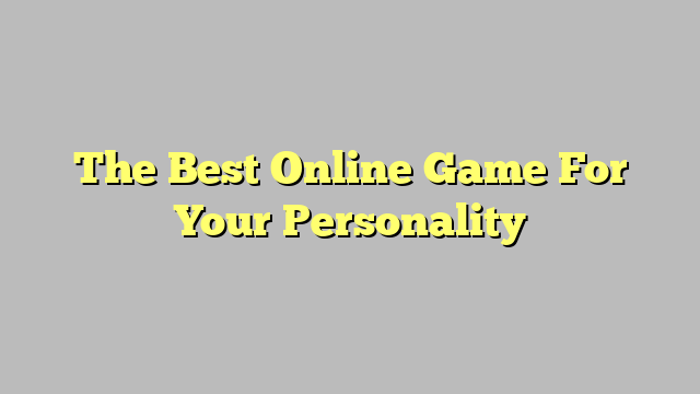 The Best Online Game For Your Personality