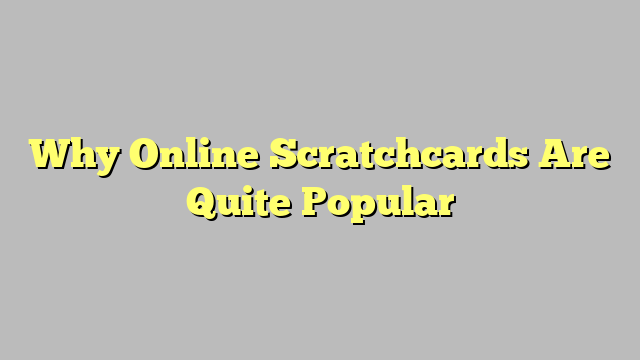 Why Online Scratchcards Are Quite Popular