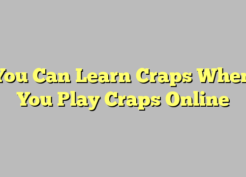 You Can Learn Craps When You Play Craps Online