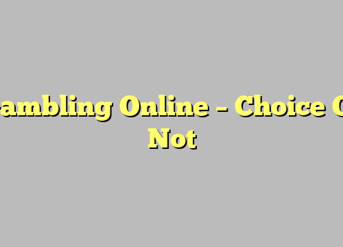 Gambling Online – Choice Or Not