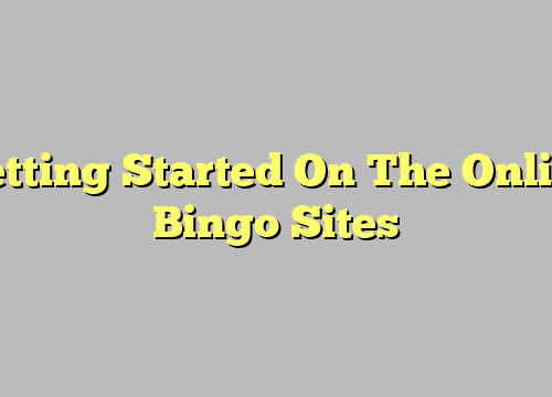 Getting Started On The Online Bingo Sites