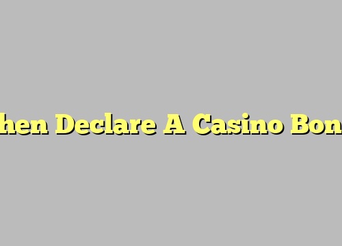 When Declare A Casino Bonus